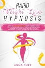 Rapid Weight Loss Hypnosis: How to lose Weight Fast and Increase Your Self Confidence Using Positive Affirmations. Powerful Guided Meditations to By Anna Cure Cover Image