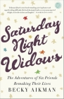 Saturday Night Widows: The Adventures of Six Friends Remaking Their Lives By Becky Aikman Cover Image