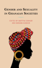 Gender and Sexuality in Ghanaian Societies By Martha Donkor (Editor), Amoaba Gooden (Editor), Naa Adjeley Suta Alakija-Sekyi (Contribution by) Cover Image