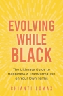 Evolving While Black: The Ultimate Guide to Happiness and Transformation on Your Own Terms Cover Image