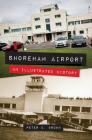 Shoreham Airport: An Illustrated History By Peter C. Brown Cover Image