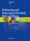 Arthroscopy and Endoscopy of the Hand, Wrist and Elbow: Principle and Practice By Tun Hing Lui (Editor) Cover Image