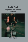 Easy Oar: A Beginner's Guide to Rowing Workouts Cover Image