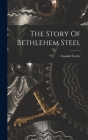 The Story Of Bethlehem Steel By Arundel Cotter Cover Image