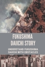 Fukushima Daiichi Story: Understand Fukushima Daiichi With Obstacles: Story Of Fukushima Daiichi By Osvaldo McFerrin Cover Image