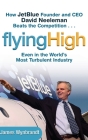 Flying High: How Jetblue Founder and CEO David Neeleman Beats the Competition... Even in the World's Most Turbulent Industry Cover Image