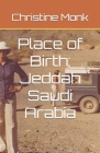 Place of Birth; Jeddah Saudi Arabia By Christine Monk Cover Image