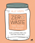 Zero waste para salvar el mundo: Guía ilustrada para una vida sostenible / Zero Waste to Save the Planet By Ally Vispo Cover Image
