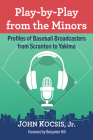 Play-By-Play from the Minors: Profiles of Baseball Broadcasters from Scranton to Yakima By John Kocsis Cover Image