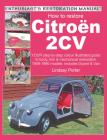 How to Restore Citroen 2CV: YOUR step-by-step colour illustrated guide to body, trim & mechanical restoration 1949-1990 models: includes Dyane & Van (Enthusiast's Restoration Manual) By Lindsay Porter Cover Image