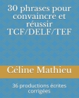 30 phrases pour convaincre et réussir TCF/DELF/TEF: 36 productions écrites corrigées By Céline Mathieu Cover Image