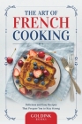 The Art of French Cooking: Delicious and Easy Recipes That Prepare You to Stay Strong (Cookbooks) By Goldink Books Cover Image
