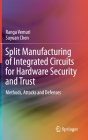 Split Manufacturing of Integrated Circuits for Hardware Security and Trust: Methods, Attacks and Defenses Cover Image