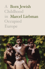 Born Jewish: A Childhood in Occupied Europe By Marcel Liebman, Jacqueline Rose (Introduction by), Liz Heron (Translated by) Cover Image