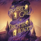 The Troubled Girls of Dragomir Academy By Anne Ursu, Elise Arsenault (Read by) Cover Image