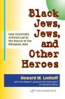 Black Jews, Jews, and Other Heroes: How Grassroots Activism Led to the Rescue of the Ethiopian Jews By Howard M. Lenhoff Cover Image