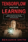 Tensorflow Machine Learning: Simple and Effective Tips and Tricks to Learn Machine Learning with Scikit-Learn, Keras and Tensorflow By Benjamin Smith Cover Image