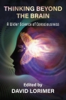 Thinking Beyond the Brain: A Wider Science of Consciousness By David Lorimer (Editor) Cover Image