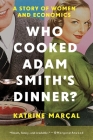 Who Cooked Adam Smith's Dinner?: A Story of Women and Economics By Katrine Marcal Cover Image