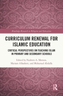 Curriculum Renewal for Islamic Education: Critical Perspectives on Teaching Islam in Primary and Secondary Schools (Routledge Research in Religion and Education) By Nadeem A. Memon (Editor), Mariam Alhashmi (Editor), Mohamad Abdalla (Editor) Cover Image