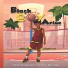 Black Boy Arise: Building Positive Self-concepts for Black Boys By Lahai McKinnie (Editor), Obayomi Aanuoluwapo (Illustrator), Derville Lowe (Contribution by) Cover Image