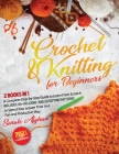 Crochet & Knitting for Beginners: 2 In 1: A Complete Step-by-Step Guide to Learn From Scratch - Includes 40+ Relaxing and Satisfying Patterns to Spend Cover Image