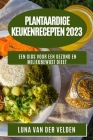 Plantaardige KeukenRecepten 2023: Een Gids voor een Gezond en Milieubewust Dieet By Luna Van Der Velden Cover Image