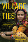 Village Ties: Women, NGOs, and Informal Institutions in Rural Bangladesh By Nayma Qayum Cover Image