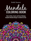Mandala Coloring Book: Color to Relax, Create and Stress Relieving, Beautiful Mandala Designs to Soothe the Soul By Emilie Summer Cover Image