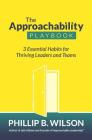 The Approachability Playbook: 3 Essential Habits for Thriving Leaders and Teams By Phillip B. Wilson Cover Image