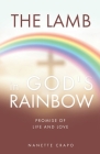 The Lamb in God's Rainbow: Promise of Life and Love By Nanette Crapo Cover Image