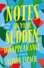 Notes on Your Sudden Disappearance: A Novel By Alison Espach Cover Image