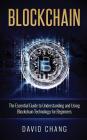 Blockchain: The Essential Guide to Understanding and Using Blockchain Technology for Beginners By David Chang Cover Image