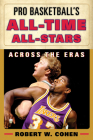 Pro Basketball's All-Time All-Stars: Across the Eras By Robert W. Cohen Cover Image