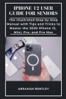 iPhone 12 User Guide for Seniors: The Illustrated Step by Step Manual with Tips and Tricks to Master the 2020 iPhone 12, Mini, Pro, and Pro Max By Abraham Bentley Cover Image
