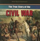 The True Story of the Civil War (What Really Happened?) By Willow Clark Cover Image
