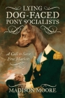 Lying Dog-Faced Pony Socialists: A Call to Save Free Markets By Madison Moore Cover Image