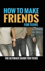 How to Make Friends: The Ultimate Guide for Teens By Jennifer Love Cover Image