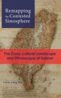 Remapping the Contested Sinosphere: The Cross-cultural Landscape and Ethnoscape of Taiwan (Cambria Sinophone World) By Chia-Rong Wu Cover Image