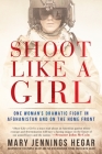 Shoot Like a Girl: One Woman's Dramatic Fight in Afghanistan and on the Home Front By Mary Jennings Hegar Cover Image
