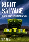Night Salvage: Haunting Socal's Automotive Graveyards By Troy Paiva Cover Image