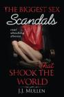 Sex: The Biggest Sex Scandals that Shook the World By J. J. Mullen Cover Image