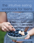 The Intuitive Eating Workbook for Teens: A Non-Diet, Body Positive Approach to Building a Healthy Relationship with Food By Elyse Resch Cover Image