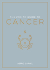 The Zodiac Guide to Cancer: The Ultimate Guide to Understanding Your Star Sign, Unlocking Your Destiny and Decoding the Wisdom of the Stars (Zodiac Guides) Cover Image
