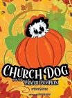 Church Dog and the Prayer Pumpkin By Tracy Mattes, Justin Greenly (Illustrator) Cover Image