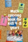 Math coloring book for kids 4-8 years: A children's coloring book and math games for children between 4-8 years old Cover Image