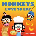 Monkeys Love to Eat By Trevor Lai, Trevor Lai (Illustrator) Cover Image
