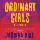 Ordinary Girls: A Memoir By Almarie Guerra (Read by), Jaquira Diaz Cover Image