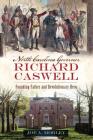 North Carolina Governor Richard Caswell: Founding Father and Revolutionary Hero By Joe A. Mobley Cover Image