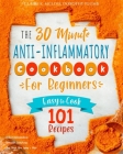 The 30-Minute Anti-Inflammatory Diet Cookbook for Beginners: 101 Easy-To-Cook Recipes to Reduce Inflammations - Stimulate Autophagy - Slow Down Skin A Cover Image